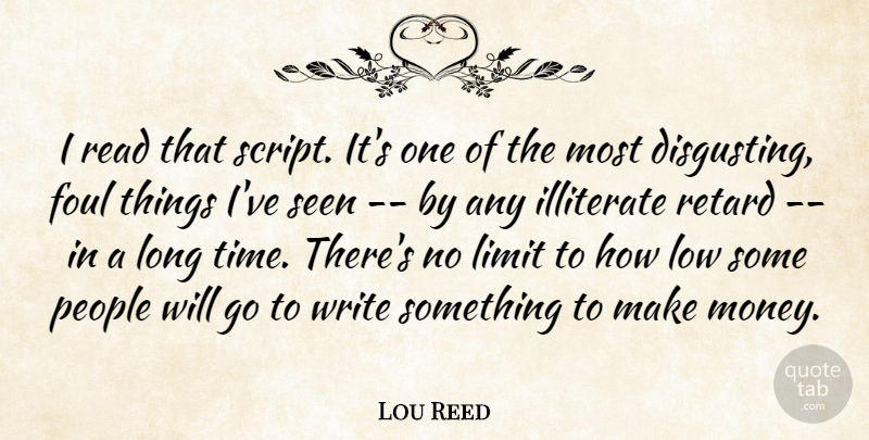 Lou Reed Quote About Foul, Illiterate, Limit, Low, People: I Read That Script Its...