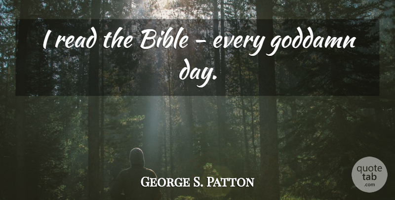 George S. Patton Quote About undefined: I Read The Bible Every...