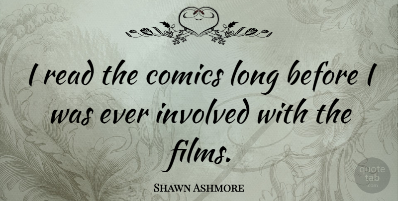 Shawn Ashmore Quote About Long, Film, Involved: I Read The Comics Long...