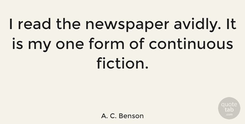 A. C. Benson Quote About British Author, Continuous, Form: I Read The Newspaper Avidly...