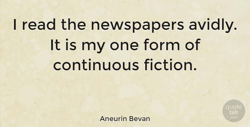Aneurin Bevan Quote About Political, Fiction, Politics: I Read The Newspapers Avidly...