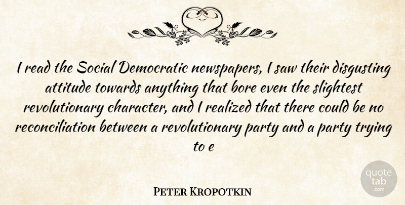 Peter Kropotkin Quote About Attitude, Bore, Democratic, Disgusting, Party: I Read The Social Democratic...
