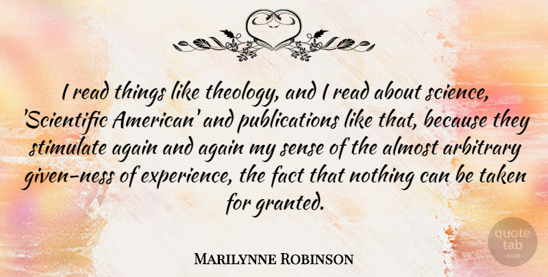 Marilynne Robinson Quote About Again, Almost, Arbitrary, Experience, Science: I Read Things Like Theology...