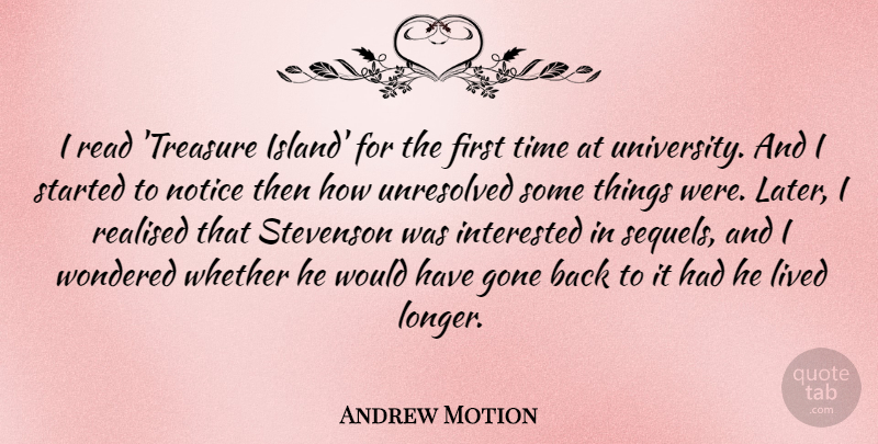 Andrew Motion Quote About Gone, Interested, Lived, Notice, Realised: I Read Treasure Island For...