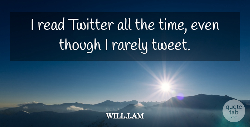 will.i.am Quote About Though, Time: I Read Twitter All The...