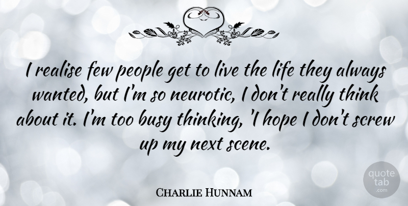 Charlie Hunnam Quote About Live Life, Thinking, People: I Realise Few People Get...
