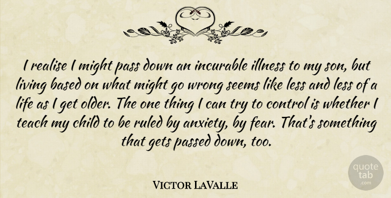 Victor LaValle Quote About Based, Child, Control, Fear, Gets: I Realise I Might Pass...