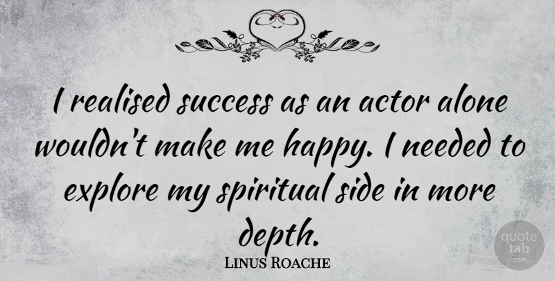 Linus Roache Quote About Alone, Explore, Needed, Realised, Side: I Realised Success As An...