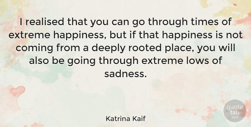 Katrina Kaif Quote About Coming, Deeply, Extreme, Happiness, Realised: I Realised That You Can...