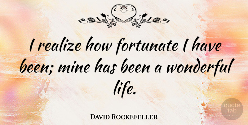David Rockefeller Quote About Fortunate, Life, Mine: I Realize How Fortunate I...