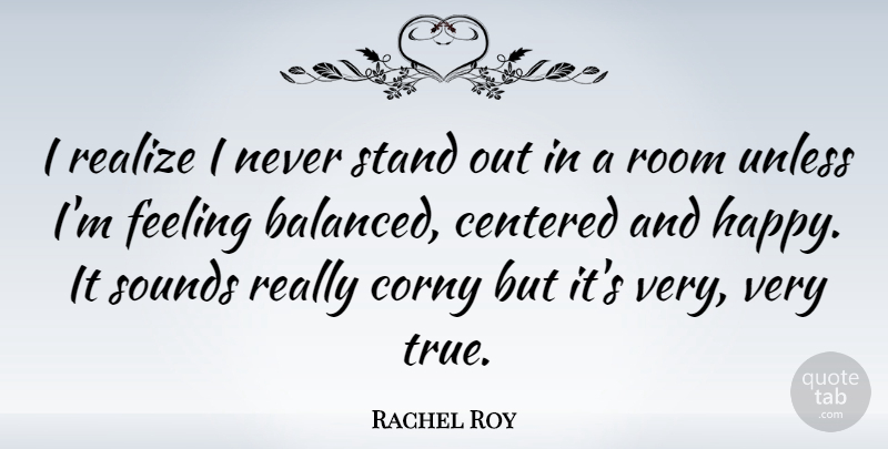 Rachel Roy Quote About Feelings, Rooms, Sound: I Realize I Never Stand...