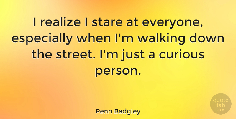 Penn Badgley Quote About Stare: I Realize I Stare At...