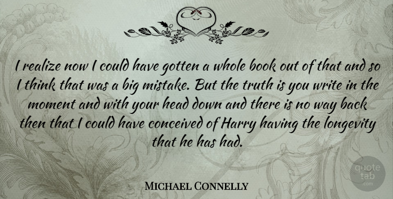 Michael Connelly Quote About Mistake, Book, Writing: I Realize Now I Could...