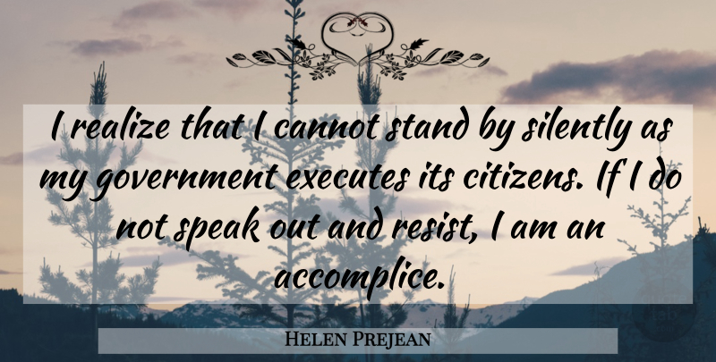 Helen Prejean Quote About Speaks Out, Government, Citizens: I Realize That I Cannot...
