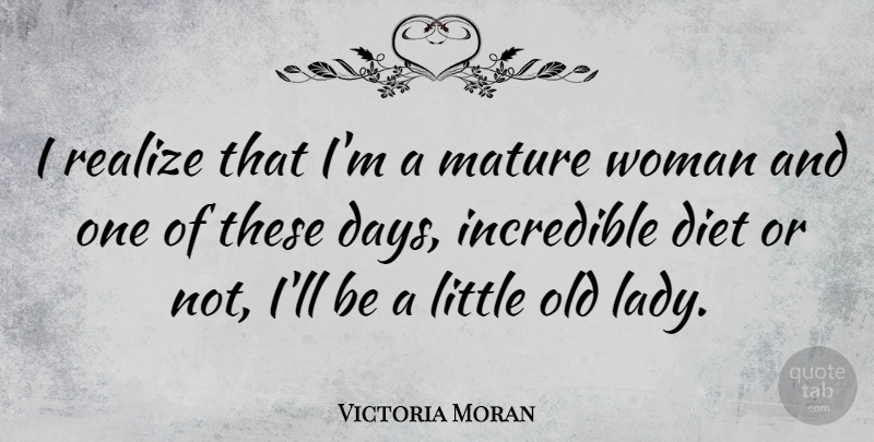 Victoria Moran Quote About Littles, Mature, Realizing: I Realize That Im A...