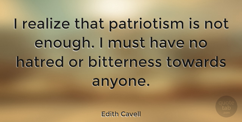 Edith Cavell Quote About Bitterness, Patriotism, Towards: I Realize That Patriotism Is...