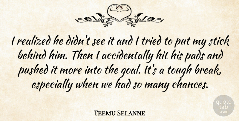 Teemu Selanne Quote About Behind, Hit, Pads, Pushed, Realized: I Realized He Didnt See...