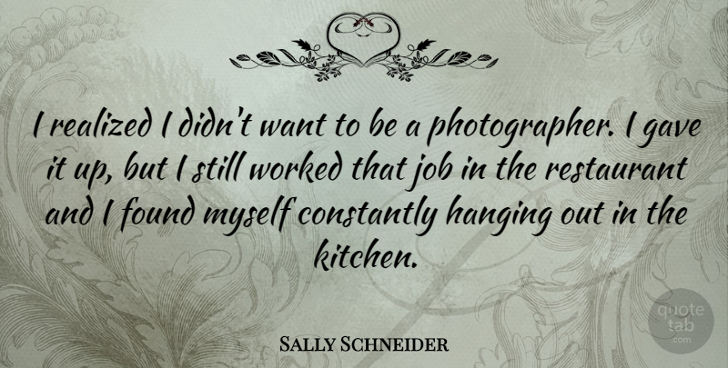 Sally Schneider Quote About Photography, Jobs, Kitchen: I Realized I Didnt Want...