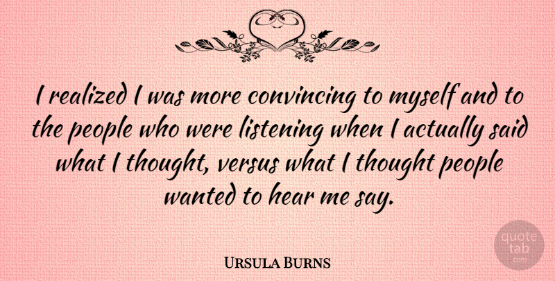 Ursula Burns Quote About People, Listening, Said: I Realized I Was More...
