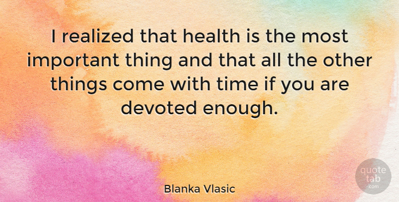 Blanka Vlasic Quote About Important, Enough, I Realized: I Realized That Health Is...