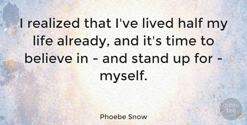 Phoebe Snow Quote About Believe, Half, Life, Lived, Realized: I Realized That Ive Lived...