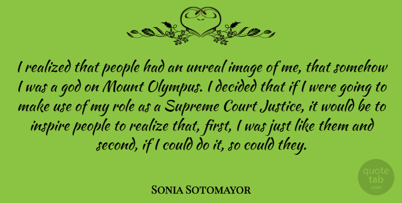 Sonia Sotomayor Quote About Justice, People, Inspire: I Realized That People Had...