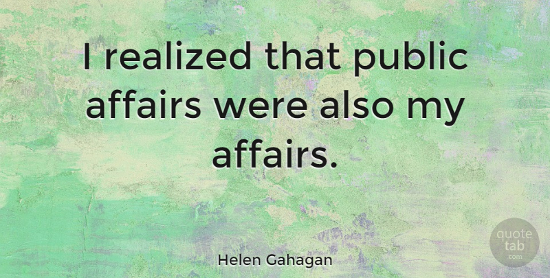 Helen Gahagan Quote About Affairs, Public, Realized: I Realized That Public Affairs...