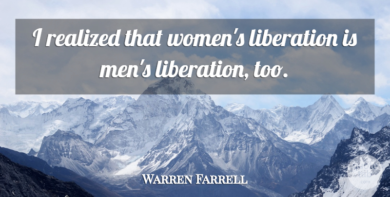 Warren Farrell Quote About Men, Realized, Women: I Realized That Womens Liberation...