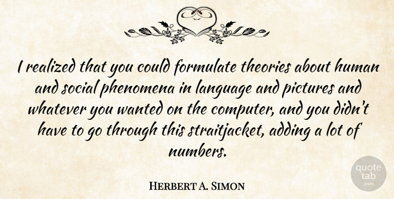 Herbert A. Simon Quote About Adding, Formulate, Human, Phenomena, Pictures: I Realized That You Could...