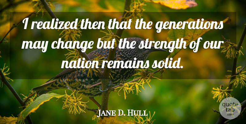 Jane D. Hull Quote About Change, Realized, Remains, Strength: I Realized Then That The...