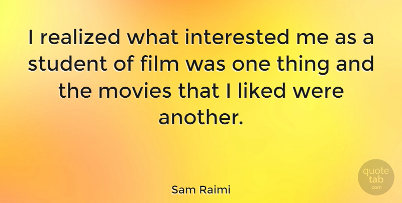 Sam Raimi Quote About Students, Film, I Realized: I Realized What Interested Me...