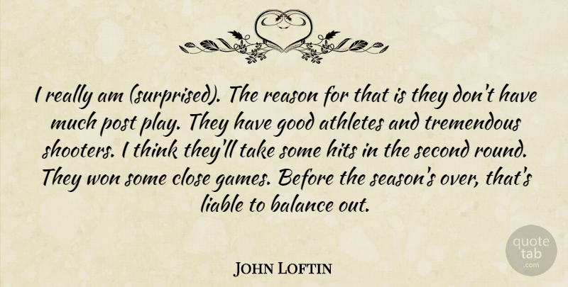 John Loftin Quote About Athletes, Balance, Close, Good, Hits: I Really Am Surprised The...