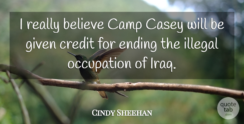 Cindy Sheehan Quote About Believe, Camp, Casey, Credit, Ending: I Really Believe Camp Casey...
