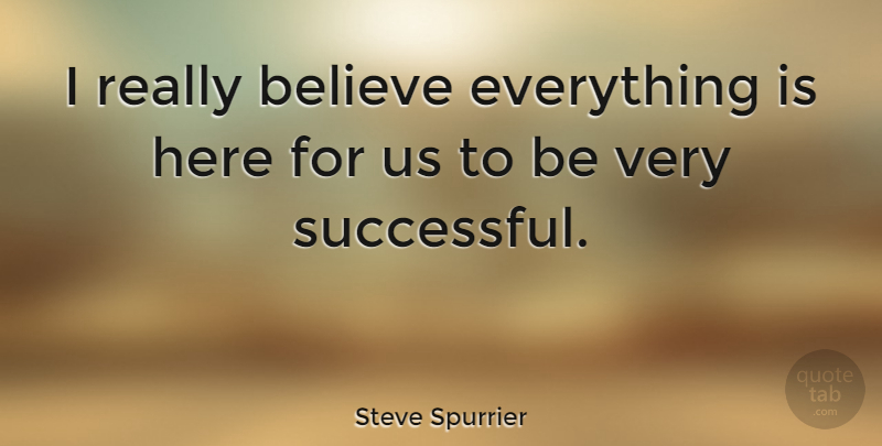 Steve Spurrier Quote About Believe, Successful: I Really Believe Everything Is...