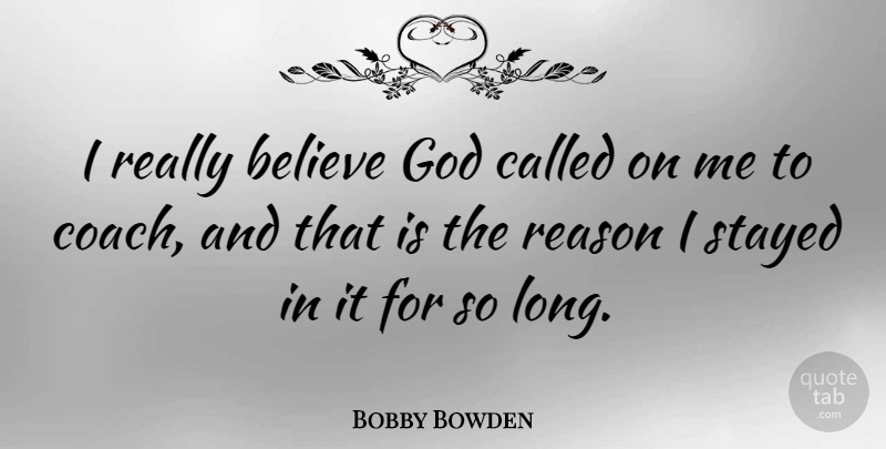 Bobby Bowden Quote About Believe, God, Stayed: I Really Believe God Called...