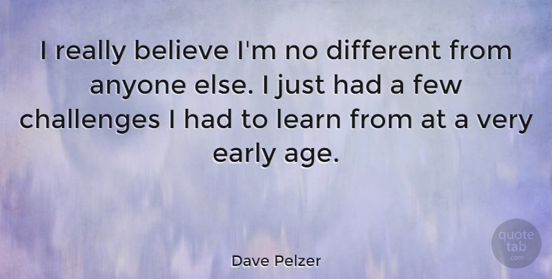 Dave Pelzer Quote About Believe, Challenges, Age: I Really Believe Im No...