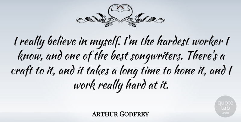 Arthur Godfrey Quote About Believe, Long, Crafts: I Really Believe In Myself...