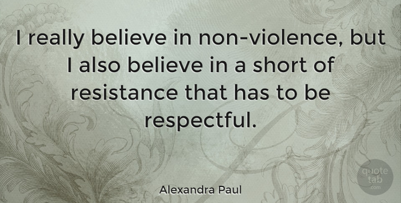 Alexandra Paul Quote About Believe, Atheism, Resistance: I Really Believe In Non...