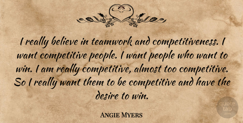 Angie Myers Quote About Almost, Believe, Desire, People, Teamwork: I Really Believe In Teamwork...