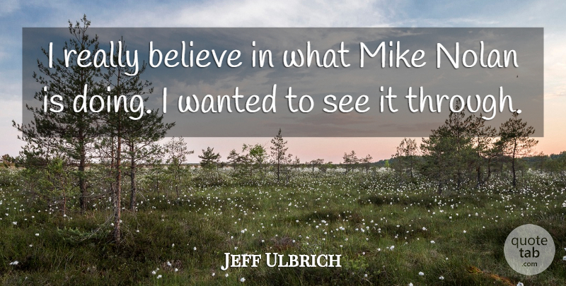 Jeff Ulbrich Quote About Believe, Mike, Nolan: I Really Believe In What...