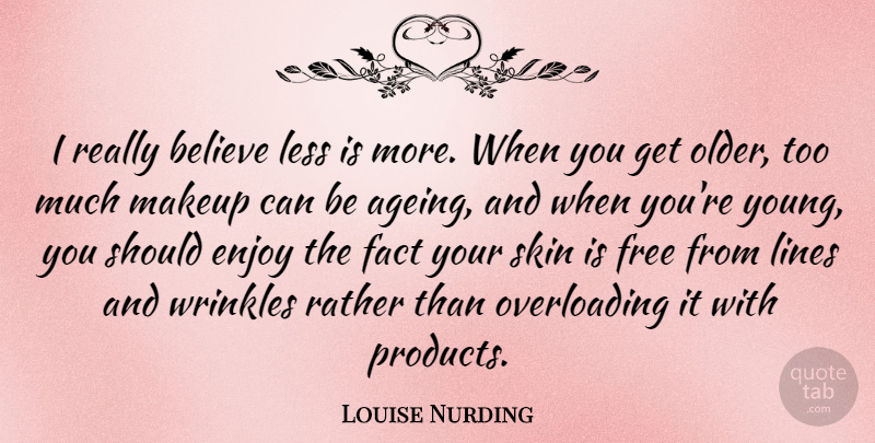 Louise Nurding Quote About Believe, Enjoy, Fact, Less, Lines: I Really Believe Less Is...