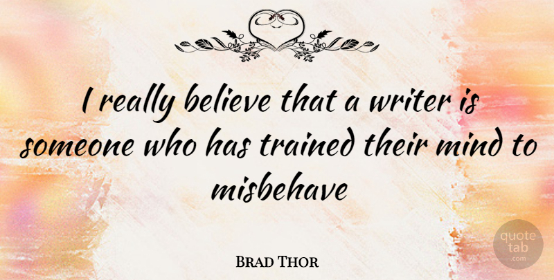 Brad Thor Quote About Believe, Mind: I Really Believe That A...