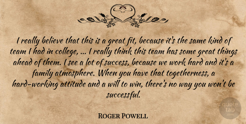 Roger Powell Quote About Ahead, Attitude, Believe, Family, Great: I Really Believe That This...