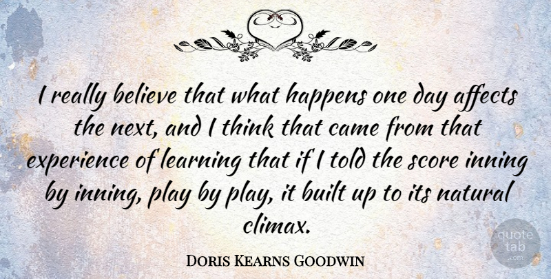 Doris Kearns Goodwin Quote About Believe, Thinking, Play: I Really Believe That What...