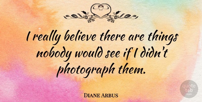 Diane Arbus Quote About Inspirational, Photography, Believe: I Really Believe There Are...
