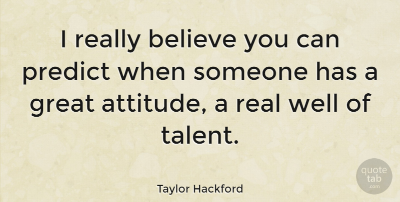 Taylor Hackford Quote About Attitude, Real, Believe: I Really Believe You Can...