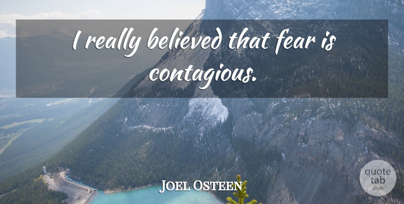 Joel Osteen Quote About Contagious: I Really Believed That Fear...