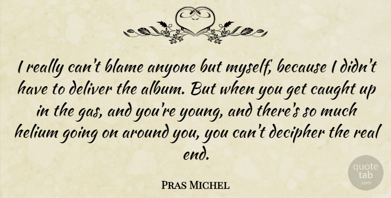 Pras Michel Quote About Anyone, Decipher, Deliver: I Really Cant Blame Anyone...