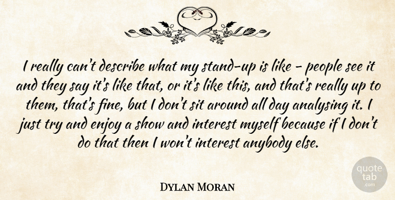Dylan Moran Quote About People, Trying, Fine: I Really Cant Describe What...