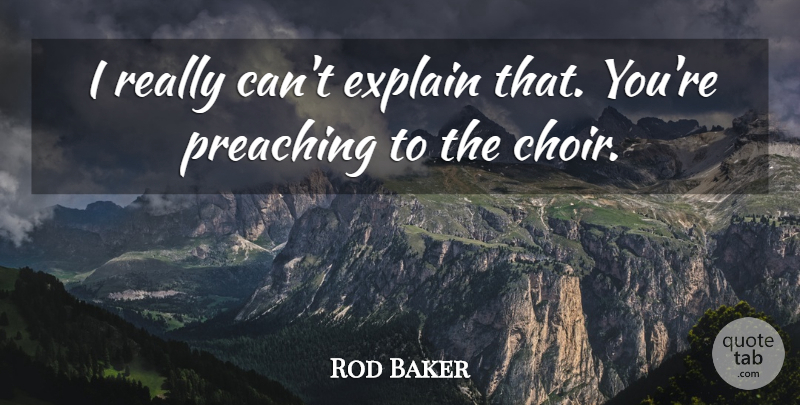 Rod Baker Quote About Explain, Preaching: I Really Cant Explain That...